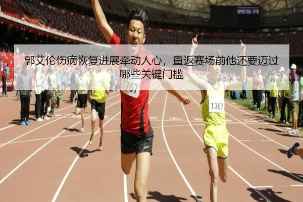 郭艾伦伤病恢复进展牵动人心，重返赛场前他还要迈过哪些关键门槛 - huatihui